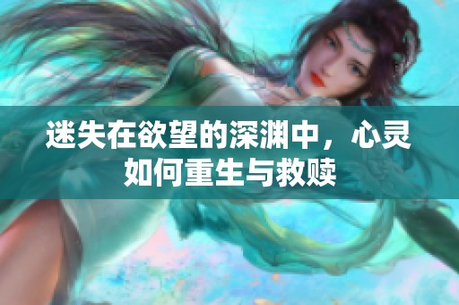 迷失在欲望的深渊中，心灵如何重生与救赎