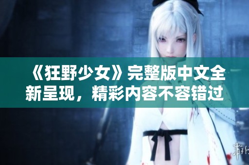 《狂野少女》完整版中文全新呈现，精彩内容不容错过