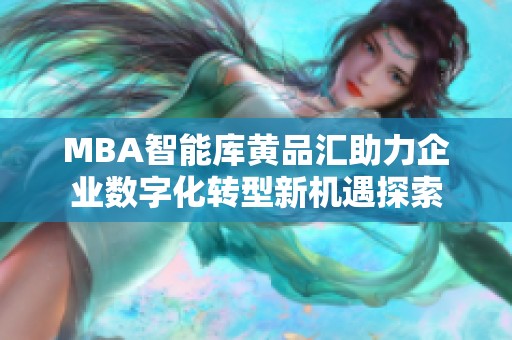 MBA智能库黄品汇助力企业数字化转型新机遇探索