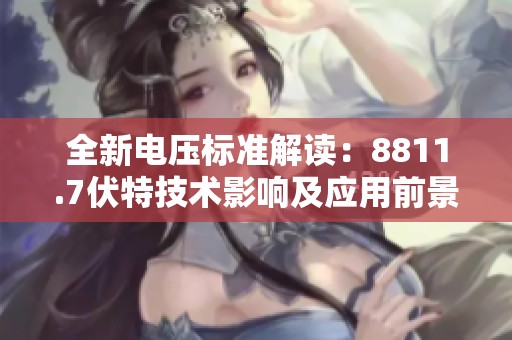 全新电压标准解读：8811.7伏特技术影响及应用前景
