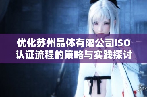优化苏州晶体有限公司ISO认证流程的策略与实践探讨