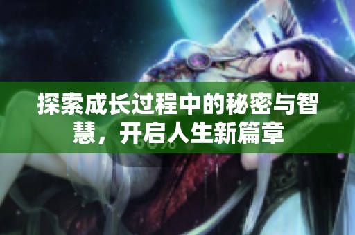 探索成长过程中的秘密与智慧，开启人生新篇章