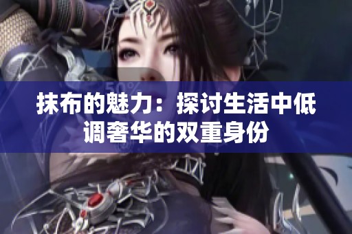 抹布的魅力：探讨生活中低调奢华的双重身份