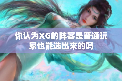 你认为XG的阵容是普通玩家也能选出来的吗