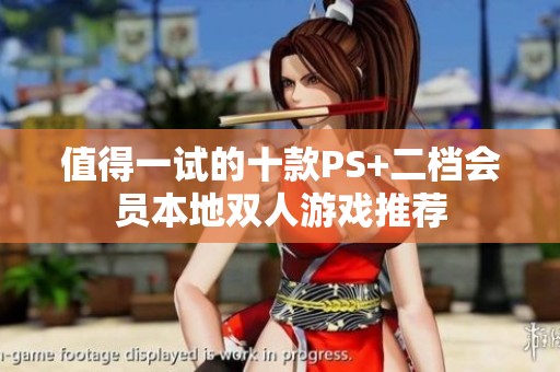 值得一试的十款PS+二档会员本地双人游戏推荐