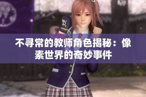 不寻常的教师角色揭秘：像素世界的奇妙事件