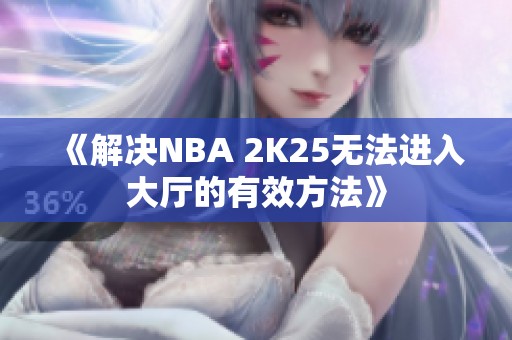 《解决NBA 2K25无法进入大厅的有效方法》