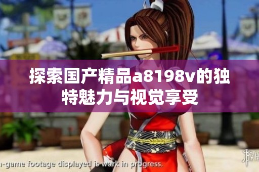 探索国产精品a8198v的独特魅力与视觉享受