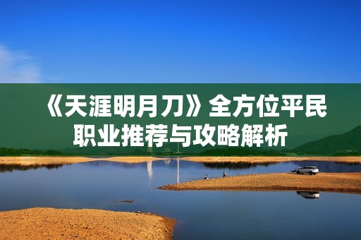 《天涯明月刀》全方位平民职业推荐与攻略解析
