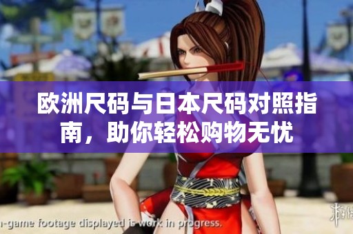 欧洲尺码与日本尺码对照指南，助你轻松购物无忧