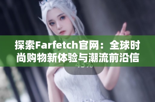 探索Farfetch官网：全球时尚购物新体验与潮流前沿信息