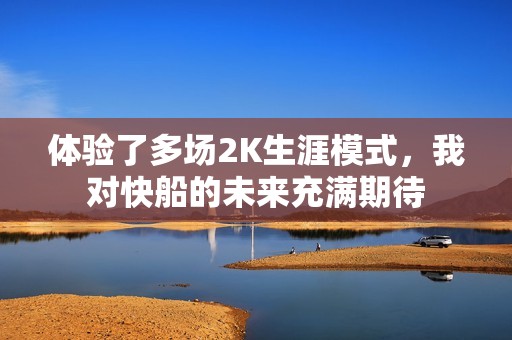 体验了多场2K生涯模式，我对快船的未来充满期待