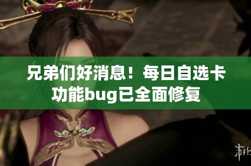 兄弟们好消息！每日自选卡功能bug已全面修复