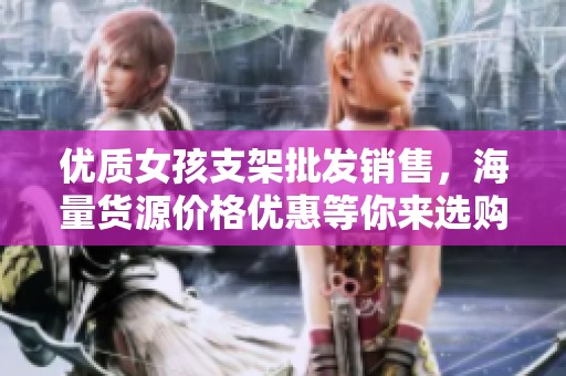 优质女孩支架批发销售，海量货源价格优惠等你来选购