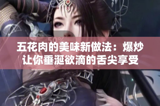 五花肉的美味新做法：爆炒让你垂涎欲滴的舌尖享受