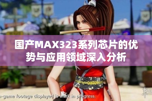 国产MAX323系列芯片的优势与应用领域深入分析