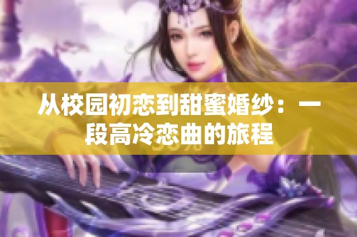 从校园初恋到甜蜜婚纱：一段高冷恋曲的旅程