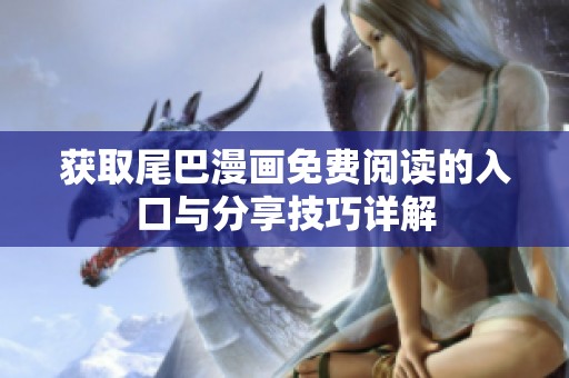 获取尾巴漫画免费阅读的入口与分享技巧详解
