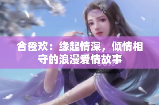 合卺欢：缘起情深，倾情相守的浪漫爱情故事