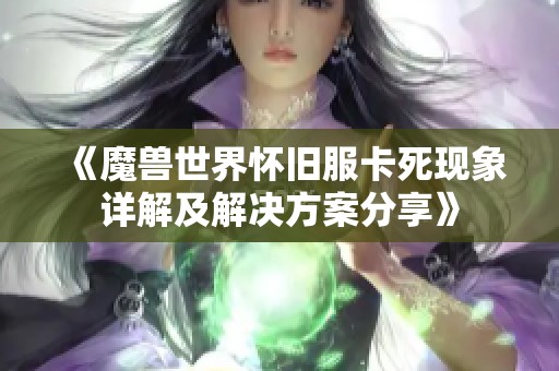 《魔兽世界怀旧服卡死现象详解及解决方案分享》