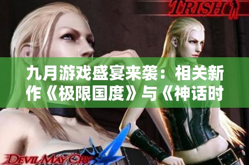 九月游戏盛宴来袭：相关新作《极限国度》与《神话时代重述》颠覆你的体验