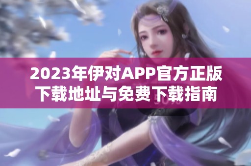 2023年伊对APP官方正版下载地址与免费下载指南