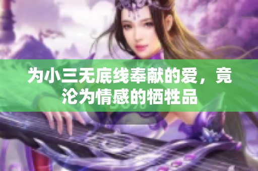 为小三无底线奉献的爱，竟沦为情感的牺牲品