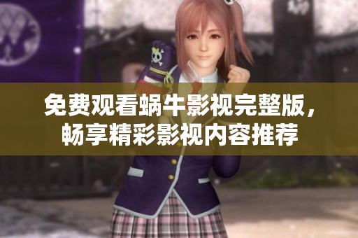 免费观看蜗牛影视完整版，畅享精彩影视内容推荐