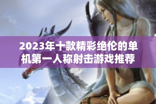 2023年十款精彩绝伦的单机第一人称射击游戏推荐