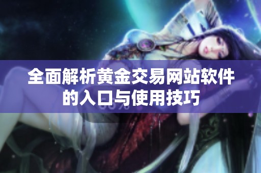 全面解析黄金交易网站软件的入口与使用技巧