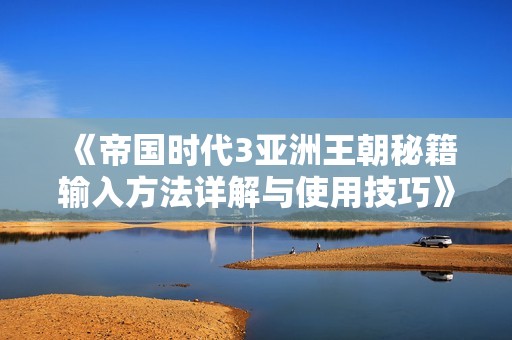 《帝国时代3亚洲王朝秘籍输入方法详解与使用技巧》