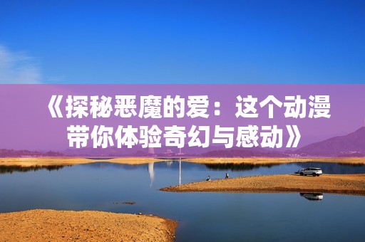 《探秘恶魔的爱：这个动漫带你体验奇幻与感动》