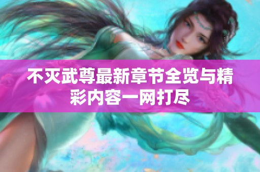 不灭武尊最新章节全览与精彩内容一网打尽