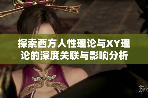 探索西方人性理论与XY理论的深度关联与影响分析