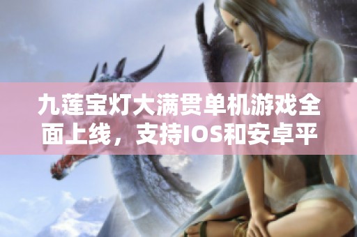 九莲宝灯大满贯单机游戏全面上线，支持IOS和安卓平台体验