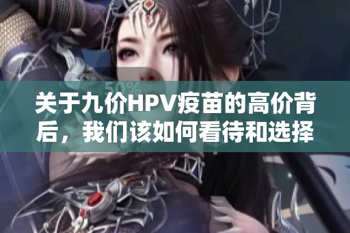 关于九价HPV疫苗的高价背后，我们该如何看待和选择
