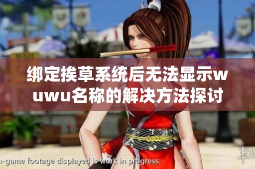 绑定挨草系统后无法显示wuwu名称的解决方法探讨
