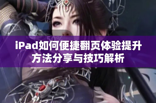 iPad如何便捷翻页体验提升方法分享与技巧解析