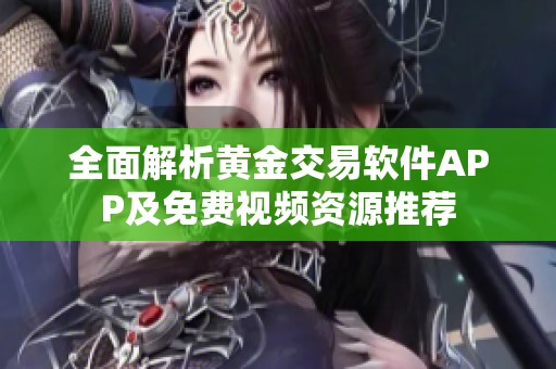 全面解析黄金交易软件APP及免费视频资源推荐