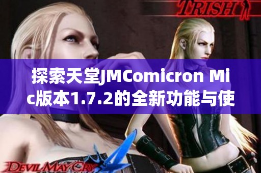 探索天堂JMComicron Mic版本1.7.2的全新功能与使用技巧