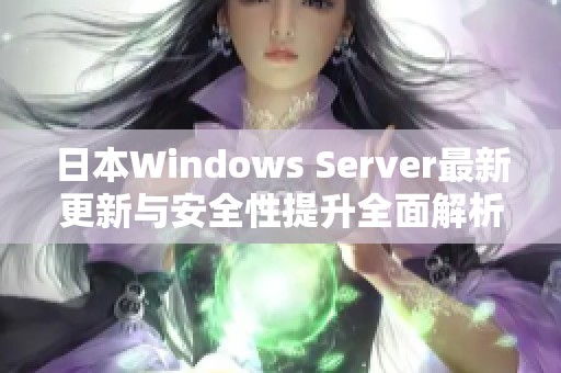 日本Windows Server最新更新与安全性提升全面解析