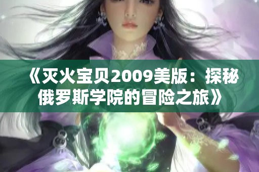 《灭火宝贝2009美版：探秘俄罗斯学院的冒险之旅》