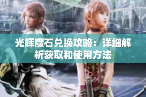 光辉魔石兑换攻略：详细解析获取和使用方法