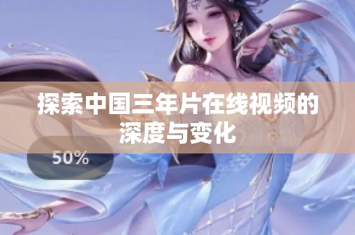 探索中国三年片在线视频的深度与变化