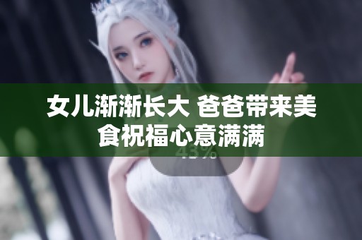 女儿渐渐长大 爸爸带来美食祝福心意满满