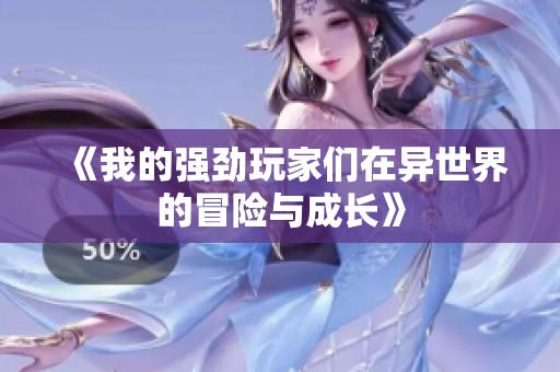 《我的强劲玩家们在异世界的冒险与成长》