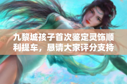 九黎城孩子首次鉴定灵饰顺利提车，恳请大家评分支持