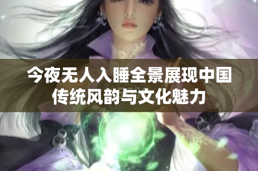 今夜无人入睡全景展现中国传统风韵与文化魅力