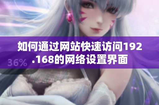 如何通过网站快速访问192.168的网络设置界面