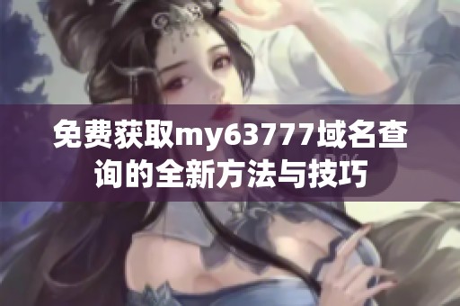 免费获取my63777域名查询的全新方法与技巧